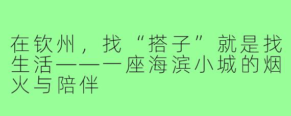 在钦州，找“搭子”就是找生活——一座海滨小城的烟火与陪伴