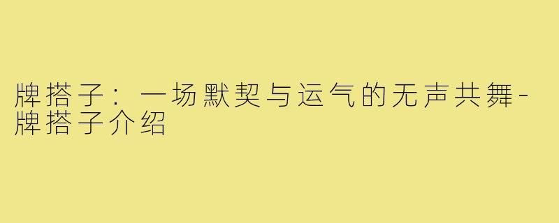 牌搭子:一场默契与运气的无声共舞-牌搭子介绍
