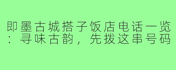 即墨古城搭子饭店电话一览:寻味古韵,先拨这串号码