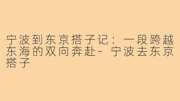 宁波到东京搭子记:一段跨越东海的双向奔赴-宁波去东京搭子