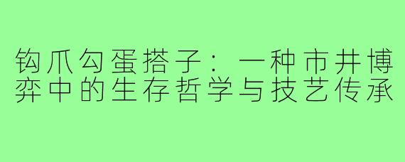 钩爪勾蛋搭子:一种市井博弈中的生存哲学与技艺传承