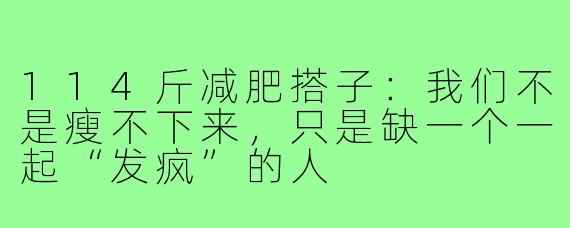 114斤减肥搭子:我们不是瘦不下来,只是缺一个一起“发疯”的人