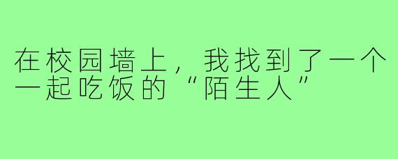 在校园墙上,我找到了一个一起吃饭的“陌生人”
