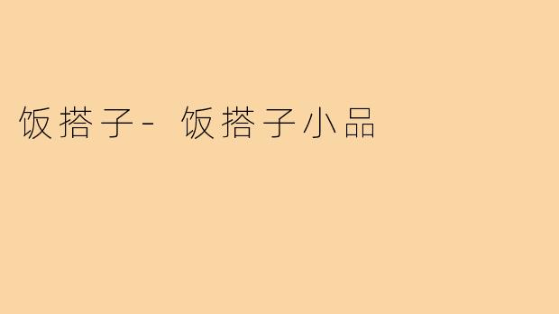 饭搭子-饭搭子小品