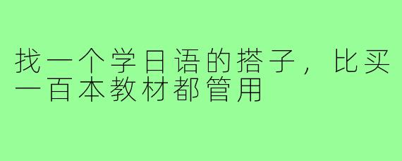 找一个学日语的搭子,比买一百本教材都管用