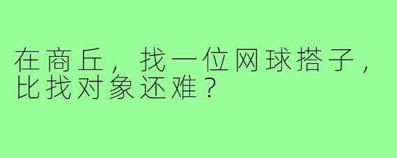 在商丘,找一位网球搭子,比找对象还难?
