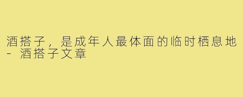酒搭子，是成年人最体面的临时栖息地-酒搭子文章