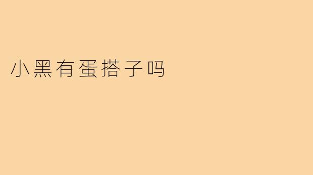 小黑有蛋搭子吗