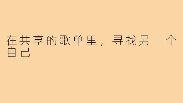 在共享的歌单里,寻找另一个自己