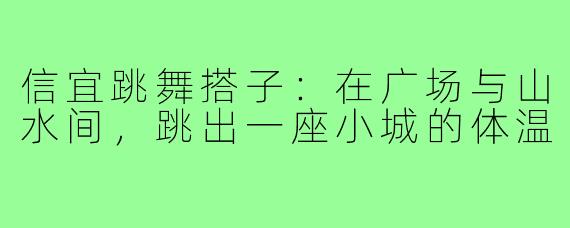 信宜跳舞搭子:在广场与山水间,跳出一座小城的体温