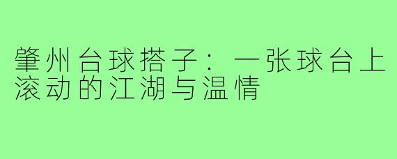 肇州台球搭子:一张球台上滚动的江湖与温情