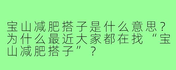 宝山减肥搭子是什么意思?为什么最近大家都在找“宝山减肥搭子”?