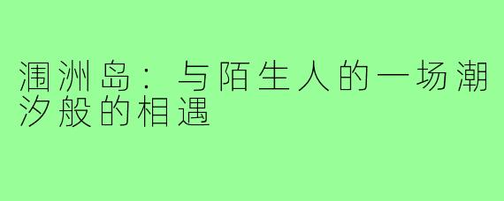 涠洲岛:与陌生人的一场潮汐般的相遇