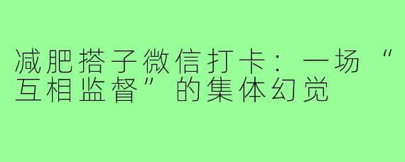 减肥搭子微信打卡:一场“互相监督”的集体幻觉