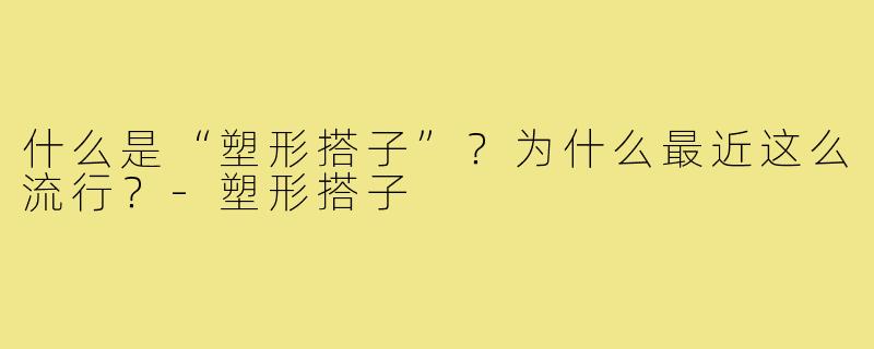 什么是“塑形搭子”?为什么最近这么流行?-塑形搭子