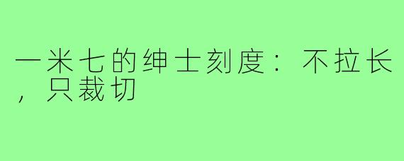 一米七的绅士刻度:不拉长,只裁切