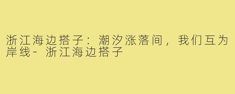浙江海边搭子:潮汐涨落间,我们互为岸线-浙江海边搭子