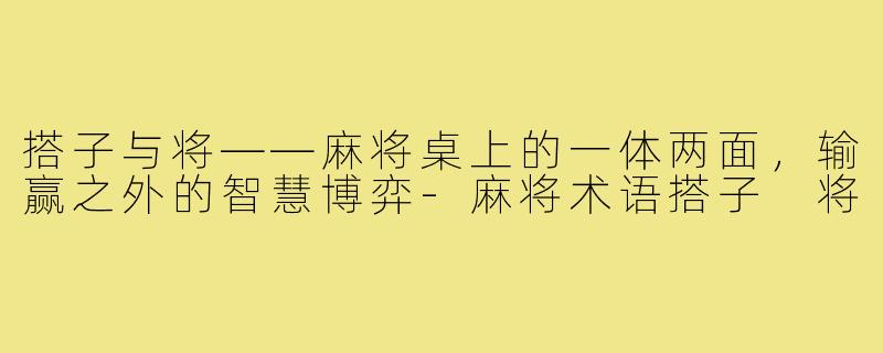 搭子与将——麻将桌上的一体两面,输赢之外的智慧博弈-麻将术语搭子 将