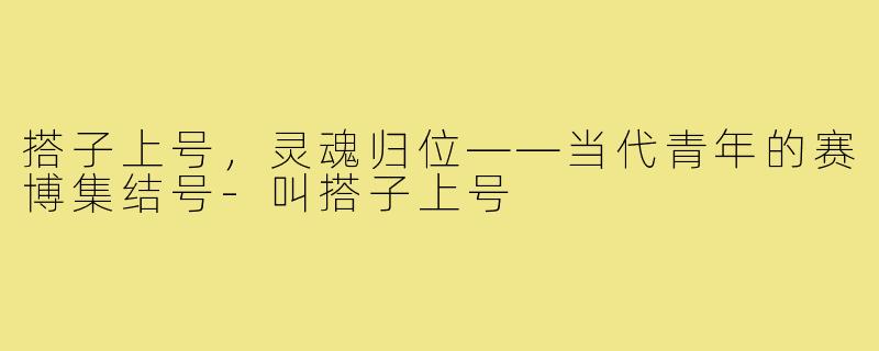 搭子上号,灵魂归位——当代青年的赛博集结号-叫搭子上号
