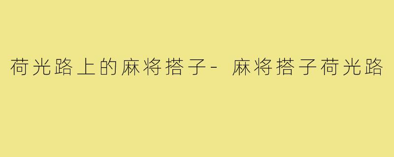 荷光路上的麻将搭子-麻将搭子荷光路