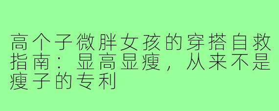 高个子微胖女孩的穿搭自救指南:显高显瘦,从来不是瘦子的专利